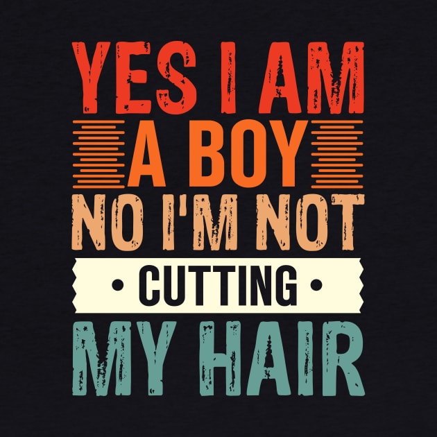 Yes I Am A Boy No I'm Not Cutting My Hair by TheDesignDepot